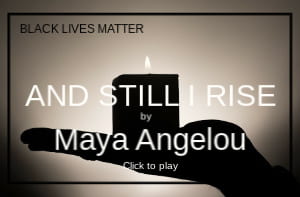 Image: black hand holding a lit candle. Text: Black lives matter. And still I rise by Maya Angelou. Click to play.