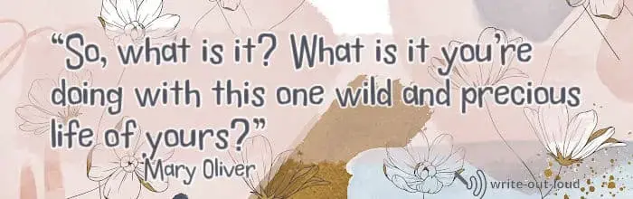 Flowery background with Mary Oliver quote: So, what is it? What is it you’re doing with this one wild and precious life of yours?