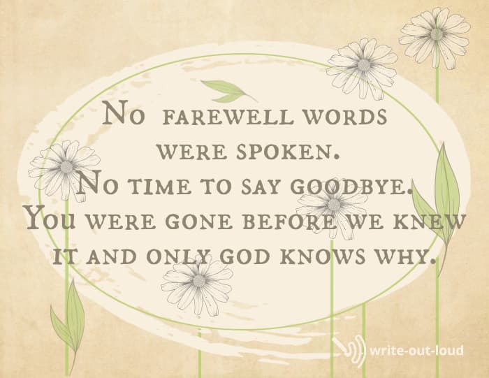 Quote from poem for John: No farewell words were spoken No time to say goodbye You were gone before we knew it and only God knows why Quote from poem for John: No farewell words were spoken No time to say goodbye You were gone before we knew it and only God knows why
