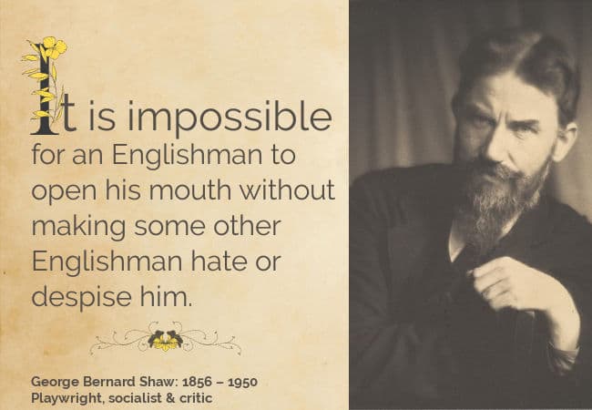 Image: George Bernard Shaw. Text: It is impossible for an Englishman to open his mouth without making some other Englishman despise him.