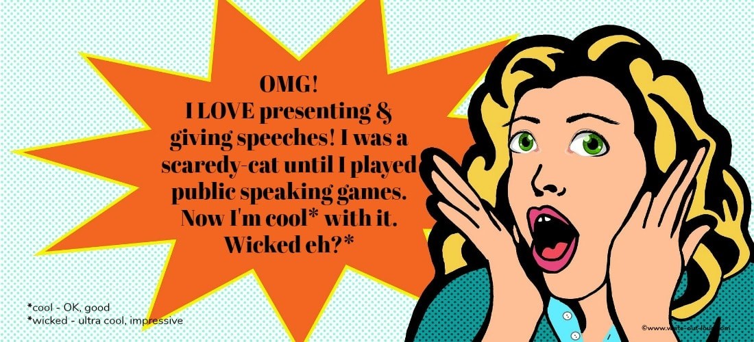 Image: cartoon of excited girl. Text: OMG. I love presenting and giving speeches. I was a scaredy cat until I played public speaking games. Now I'm cool with it. Wicked eh? Image: cartoon of excited girl. Text: OMG. I love presenting and giving speeches. I was a scaredy cat until I played public speaking games. Now I'm cool with it. Wicked eh?