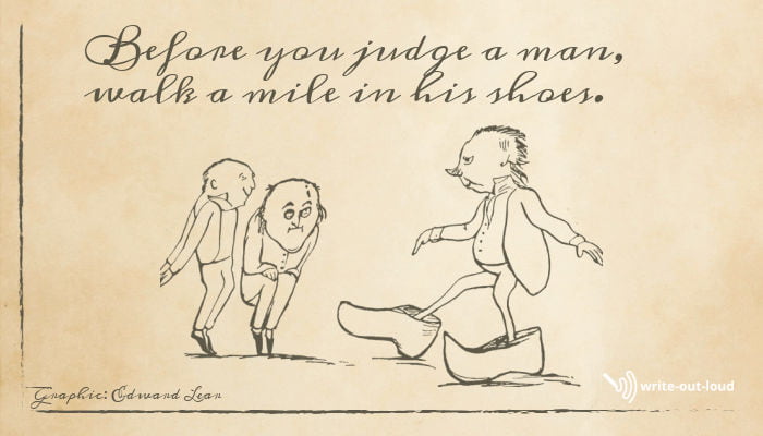 Image: Edward Lear drawing of a man wearing oversized clogs. Two other men are watching him.
Text: Before you judge a man, walk a mile in his shoes.