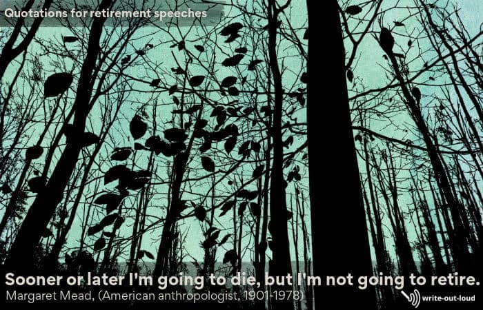 Image: forest trees
Text: Sooner or later I am going to die, but I'm not going to retire. Quotation: Margaret Mead, American anthropologist.