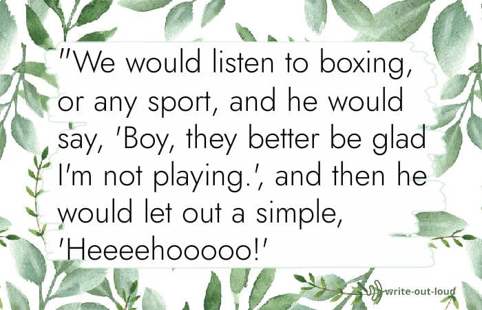 Quotation from eulogy for a brother: We would listen to boxing, or any sport and he would say, 'Boy, they better be glad I'm not playing!', and then he would let out a simple 'Heeeehooooo!'. Eulogy for a brother quote