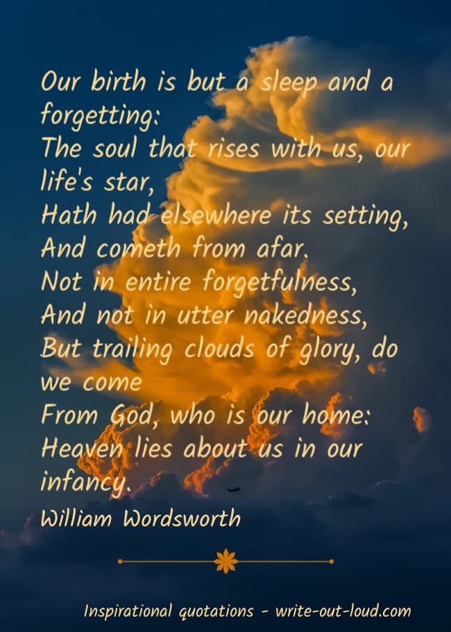 Graphic: golden clouds in deep blue sky. Text: William Wordsworth poem - Our birth is but a sleep and a forgetting:
The soul that rises with us, our life's star ... Graphic: golden clouds in deep blue sky. Text: William Wordsworth poem - Our birth is but a sleep and a forgetting:
The soul that rises with us, our life's star ...