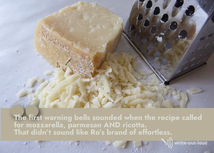 Image: grated parmesan cheese Text: The first warning bells sounded when the recipe called for mozzarella, parmesan AND ricotta. That didn’t sound like Ro’s brand of effortless.