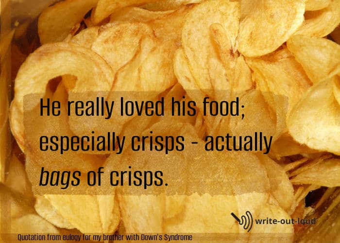 Quotation from eulogy for my brother: He (Christophe) really loved his food; especially crisps - actually bags of crisps. Quotation from eulogy for my brother: He (Christophe) really loved his food; especially crisps - actually bags of crisps.