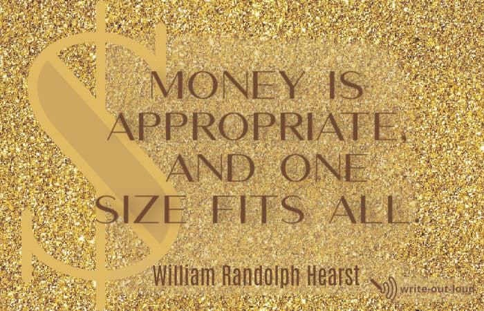 William Hearst quote: Money is appropriate, and one size fits all.